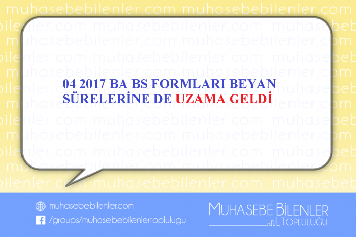 04 2017 BA BS FORMLARI BEYAN SÜRELERİNE DE UZAMA GELDİ