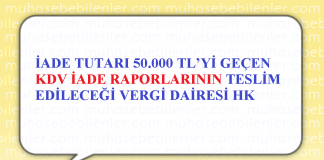 İADE TUTARI 50.000 TL.’Yİ GEÇEN KDV İADE RAPORLARININ TESLİM EDİLECEĞİ VERGİ DAİRESİ HK