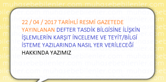 22 / 04 / 2017 TARİHLİ RESMİ GAZETEDE YAYINLANAN DEFTER TASDİK BİLGİSİNE İLİŞKİN İŞLEMLERİN KARŞIT İNCELEME VE TEYİT/BİLGİ İSTEME YAZILARINDA NASIL YER VERİLECEĞİ HAKKINDA ;