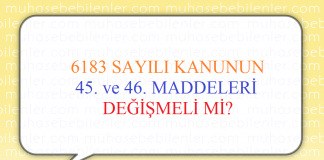 6183 SAYILI KANUNUN 45. VE 46. MADDELERİ DEĞİŞMELİ Mİ?