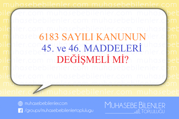 6183 SAYILI KANUNUN 45. VE 46. MADDELERİ DEĞİŞMELİ Mİ?