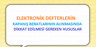 ELEKTRONİK DEFTER KAPANIŞ BERATLARININ ALINMASI VE DİKKAT EDİLMESİ GEREKEN HUSUSLAR