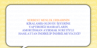SERBEST MESLEK ERBABININ KİRALAMIŞ OLDUĞU İŞYERİNE YAPTIRDIĞI MASRAFLARIN AMORTİSMAN AYIRMAK SURETİYLE HASILATTAN İNDİRİLİP İNDİRİLMEYECEĞİ?