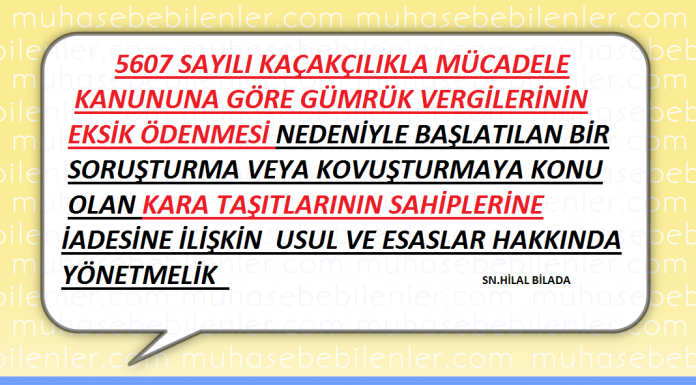 5607 SAYILI KAÇAKÇILIKLA MÜCADELE KANUNUNA GÖRE GÜMRÜK VERGİLERİNİN EKSİK ÖDENMESİ NEDENİYLE BAŞLATILAN BİR SORUŞTURMA VEYA KOVUŞTURMAYA KONU OLAN KARA TAŞITLARININ SAHİPLERİNE İADESİNE İLİŞKİN USUL VE ESASLAR HAKKINDA YÖNETMELİK