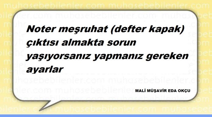 Noter meşruhat (defter kapak) çıktısı almakta sorun yaşıyorsanız yapmanız gereken ayarlar
